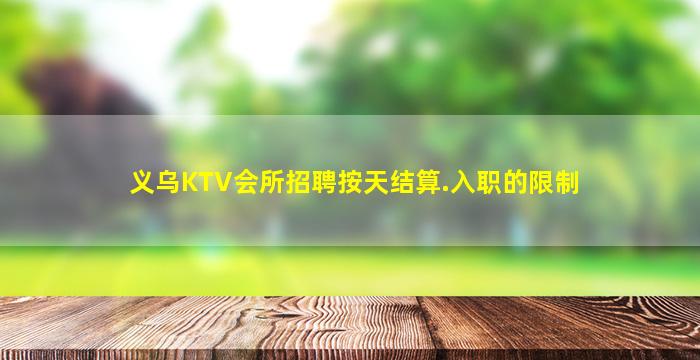 义乌KTV会所招聘按天结算.入职的限制